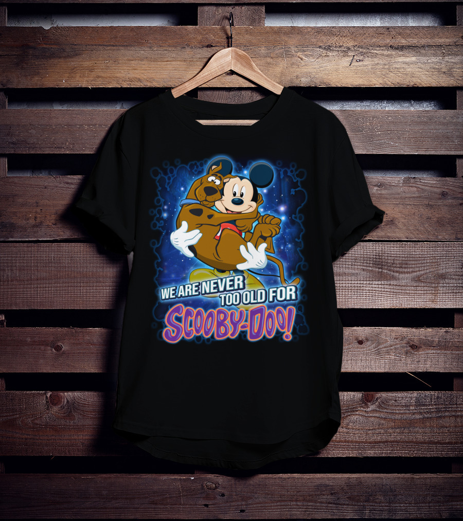 We Are Never Too Old For Scooby-Doo Mickey Mouse Hugging Scooby Doo T-Shirt