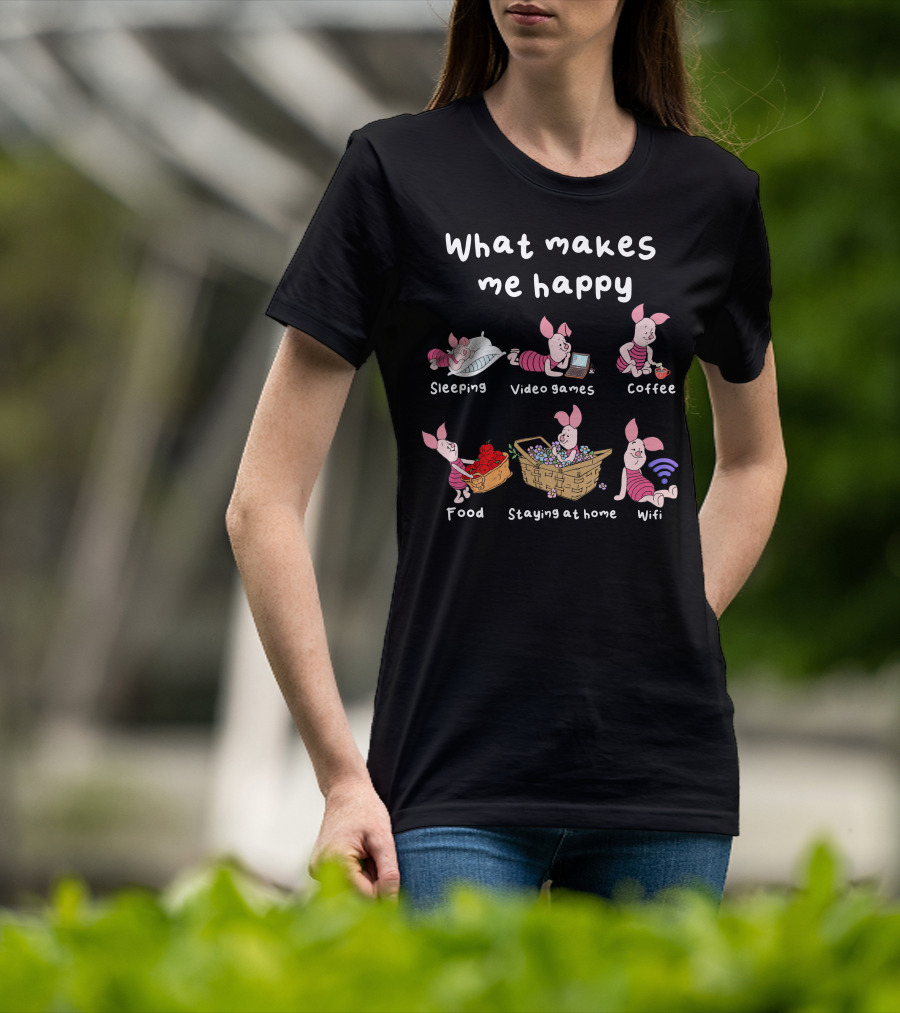 What Makes Me Happy Sleeping Video Games Coffee Food Staying At Home Wifi Piglet T-Shirt