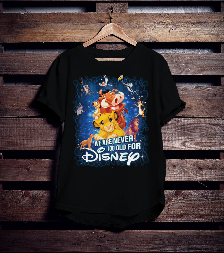We Are Never Too Old For Disney Lion King Characters T-Shirt