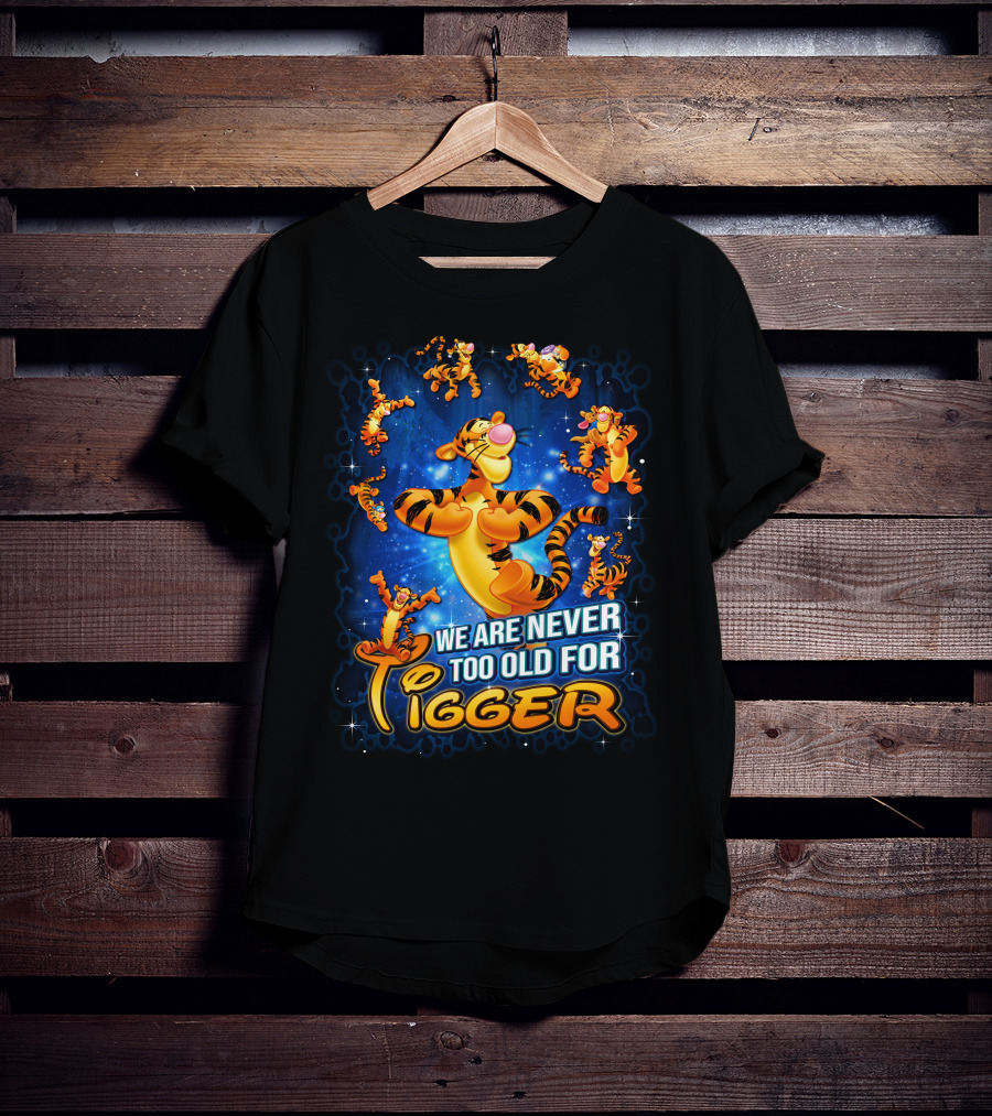 We Are Never Too Old For Tigger T-Shirt