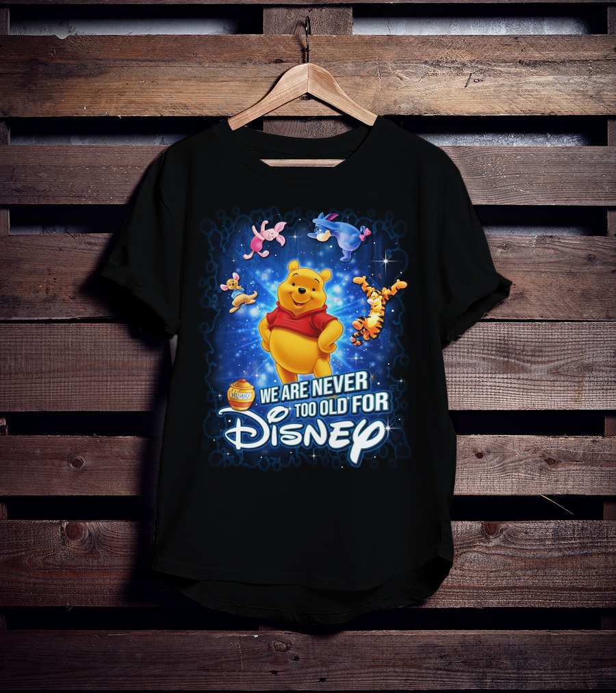 We Are Never Too Old For Disney Winnie The Pooh And Friends Eeyore Piglet Tigger Hunny Pot T-Shirt