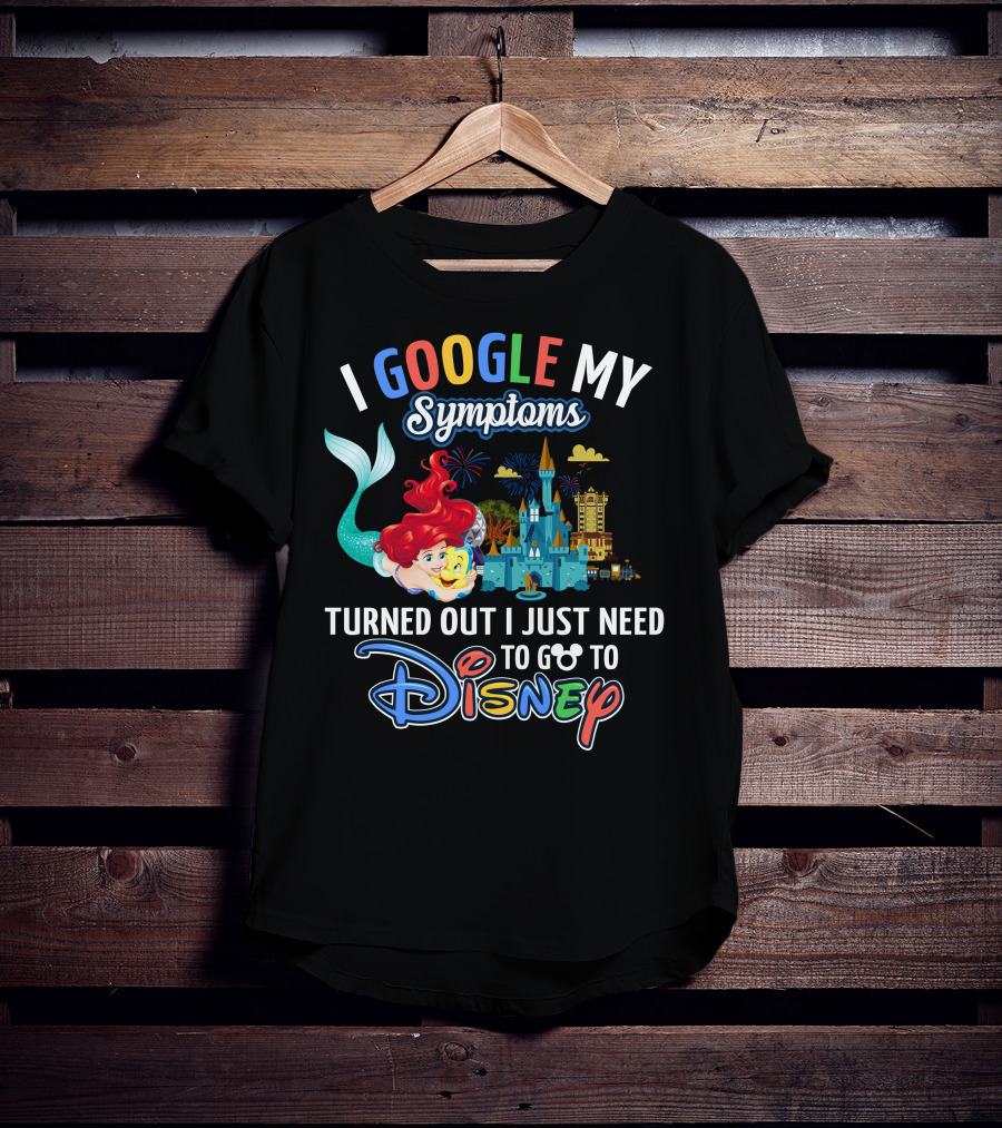 I Google My Symptoms Turned Out I Just Need To Go To Disney Ariel Mickey Castle T-Shirt