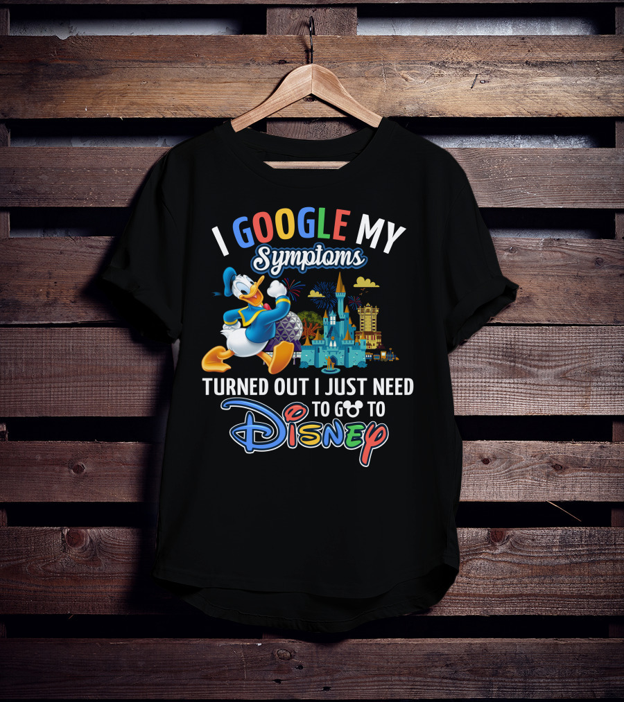 I Google My Symptoms Turned Out I Just Need To Go To Disney T-Shirt