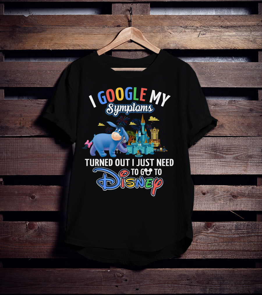 I Google My Symptoms Turned Out I Just Need To Go To Disney Eeyore T-Shirt
