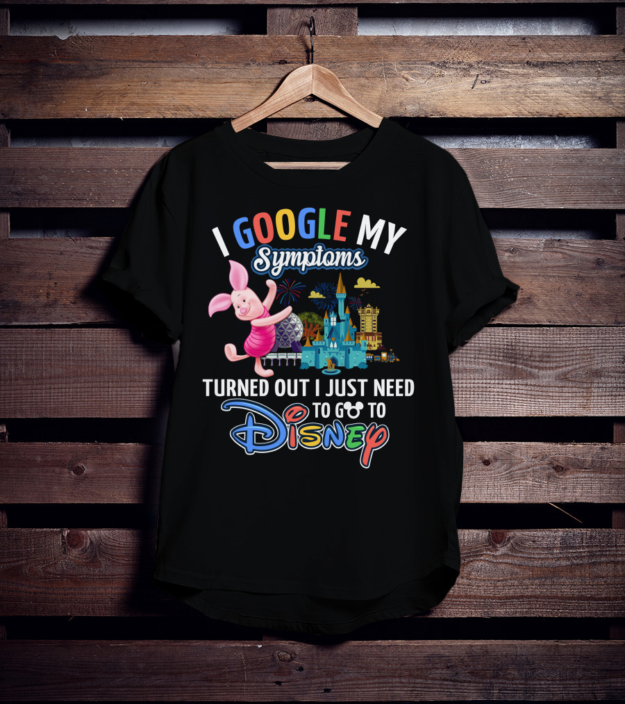 I Google My Symptoms Turned Out I Just Need To Go To Disney Piglet T-Shirt