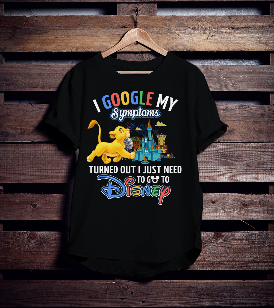 I Google My Symptoms Turned Out I Just Need To Go To Disney Simba Lion King Disney World T-Shirt