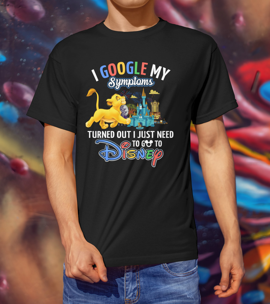 I Google My Symptoms Turned Out I Just Need To Go To Disney Simba Lion King Disney World T-Shirt