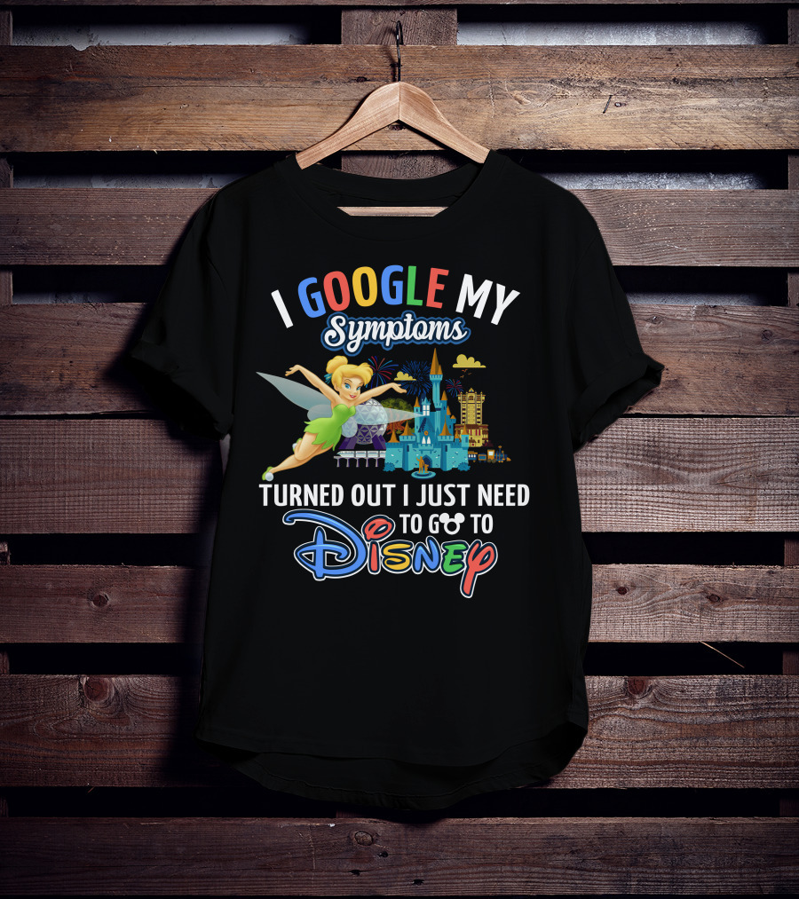 I Google My Symptoms Turned Out I Just Need To Go To Disney Tinker Bell T-Shirt