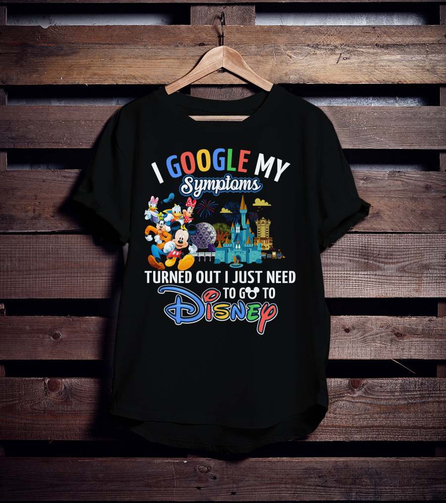 I Google My Symptoms Turned Out I Just Need To Go To Disney Mickey And Friends T-Shirt