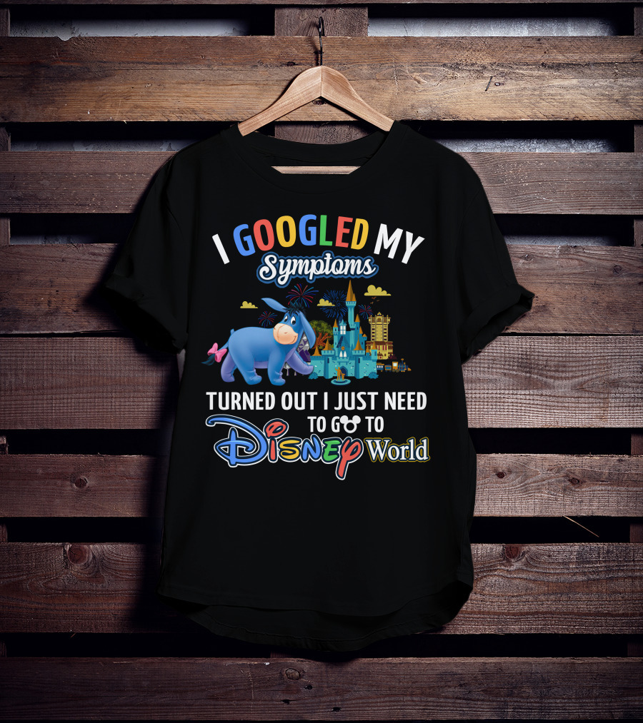 I Googled My Symptoms Turned Out I Just Need To Go To Disney World Eeyore T-Shirt