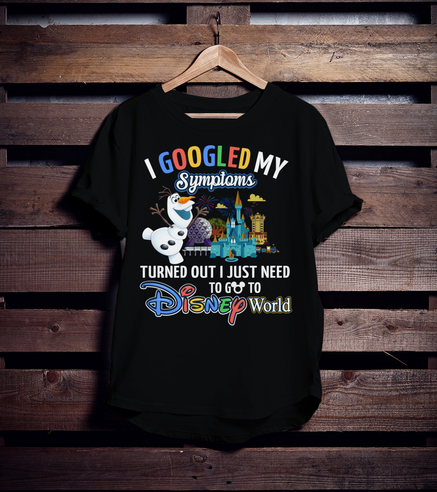 I Googled My Symptoms Turned Out I Just Need To Go To Disney World Olaf T-Shirt
