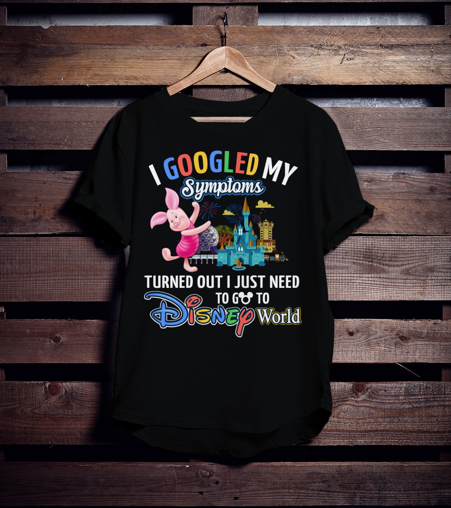 I Googled My Symptoms Turned Out I Just Need To Go To Disney World Piglet T-Shirt
