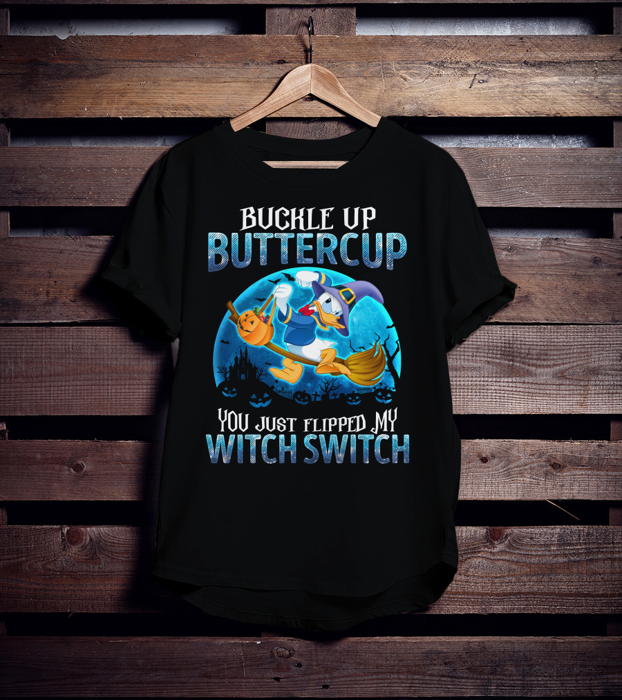 Buckle Up Buttercup You Just Flipped My Witch Switch Donald T-Shirt