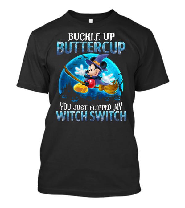 Buckle Up Buttercup You Just Flipped My Witch Switch Mickey Mouse T-Shirt