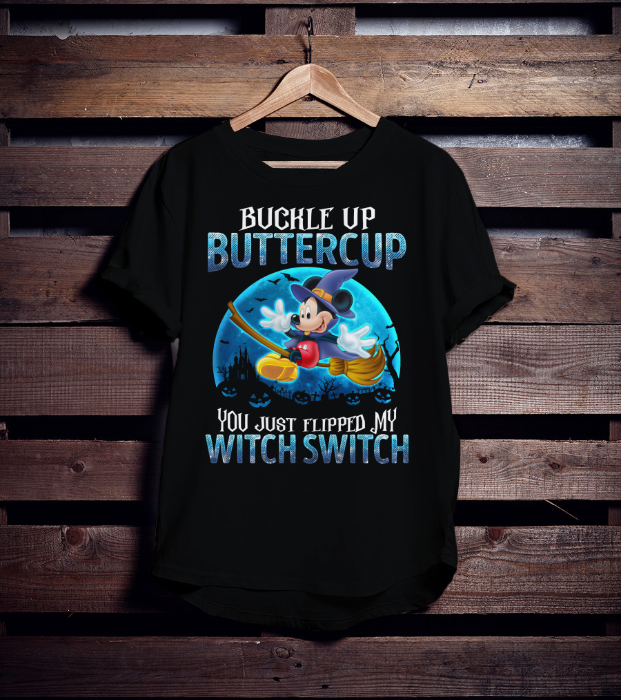 Buckle Up Buttercup You Just Flipped My Witch Switch Mickey Mouse T-Shirt