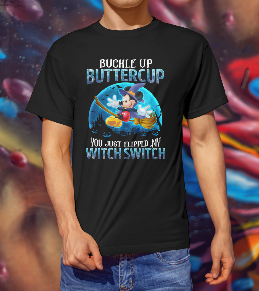 Buckle Up Buttercup You Just Flipped My Witch Switch Mickey Mouse T-Shirt