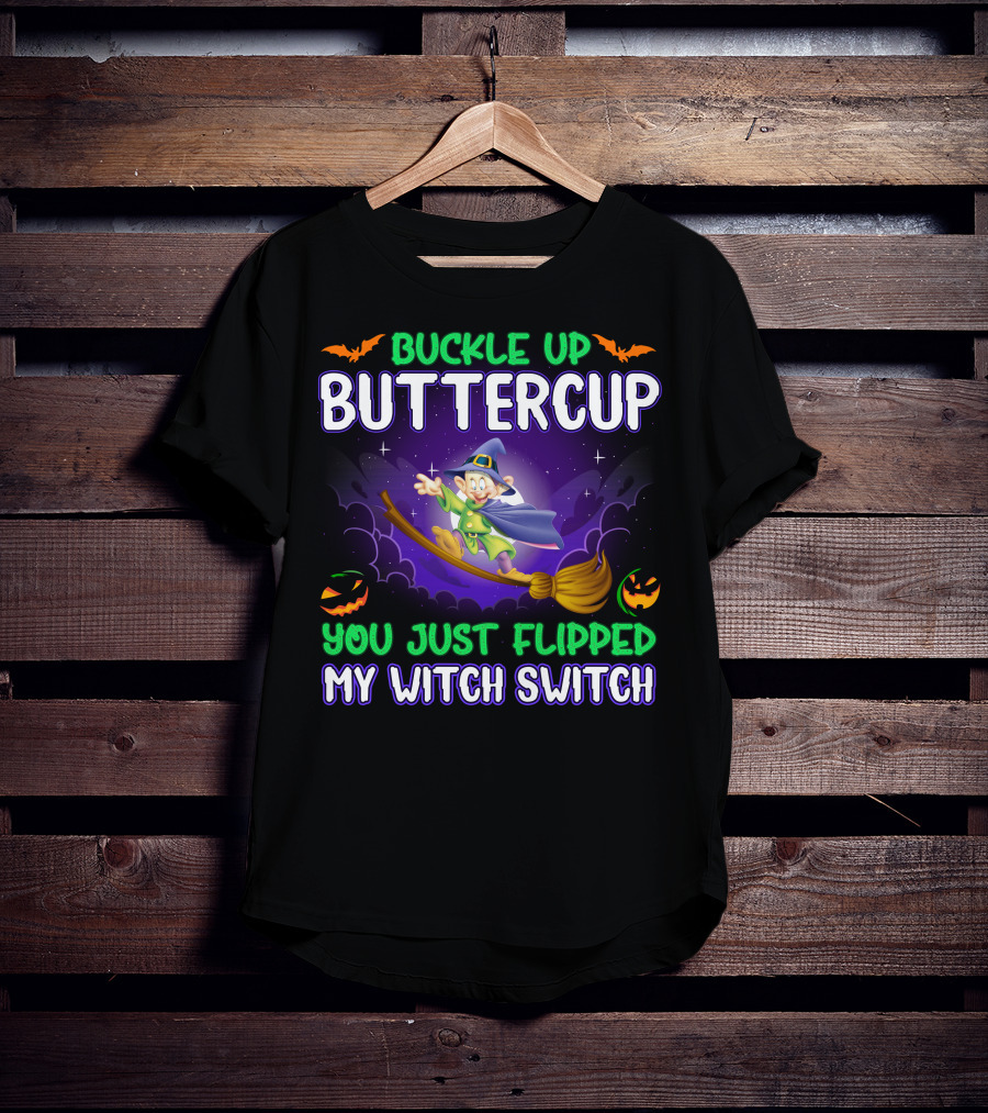 Buckle Up Buttercup You Just Flipped My Witch Switch Dopey T-Shirt