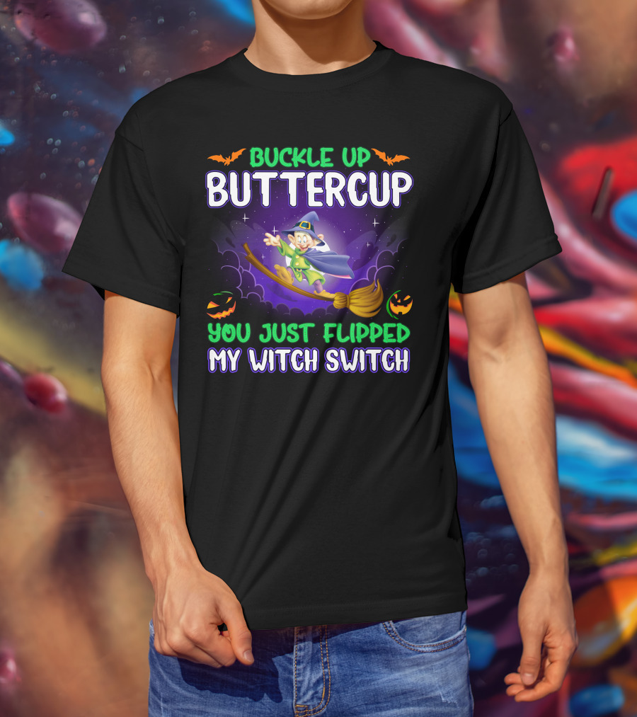 Buckle Up Buttercup You Just Flipped My Witch Switch Dopey T-Shirt