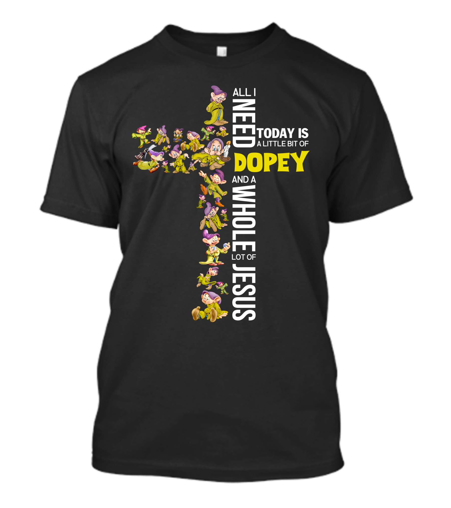 All I Need Today Is A Little Bit Of Dopey And A Whole Lot Of Jesus T-Shirt