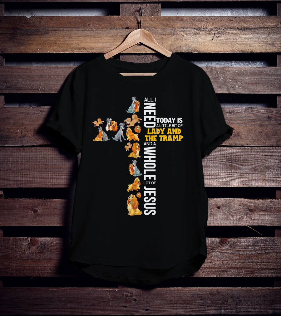 All I Need Today Is A Little Bit Of Lady And The Tramp And A Whole Lot Of Jesus T-Shirt