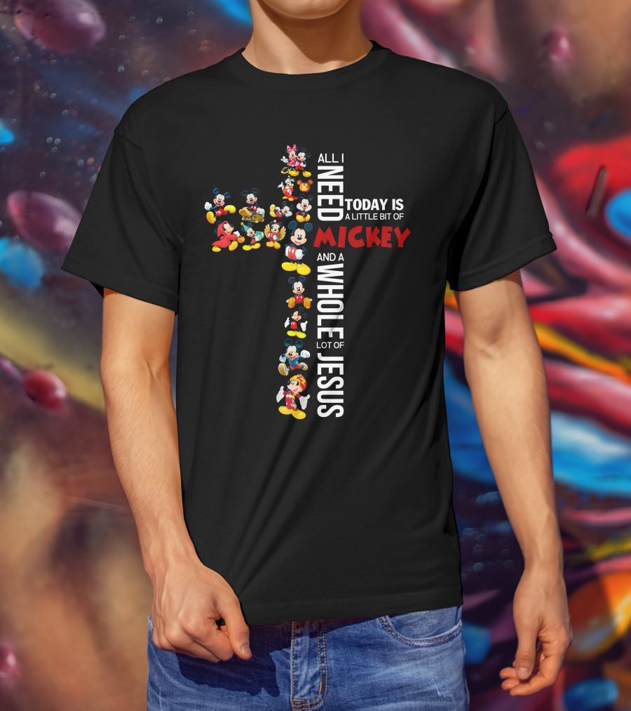 All I Need Today Is A Little Bit Of Mickey And A Whole Lot Of Jesus T-Shirt