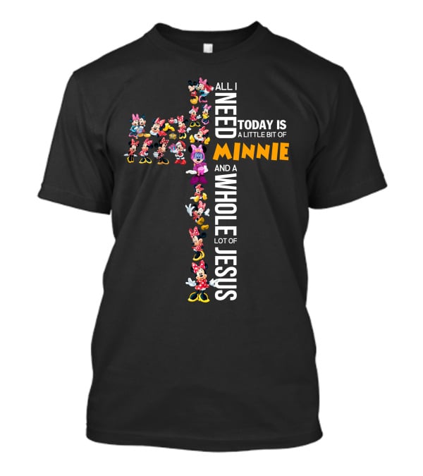 All I Need Today Is A Little Bit Of Minnie And A Whole Lot Of Jesus T-Shirt