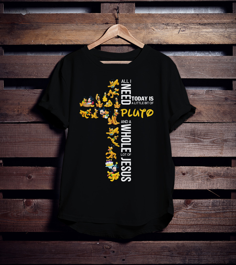 All I Need Today Is A Little Bit Of Pluto And A Whole Lot Of Jesus T-Shirt