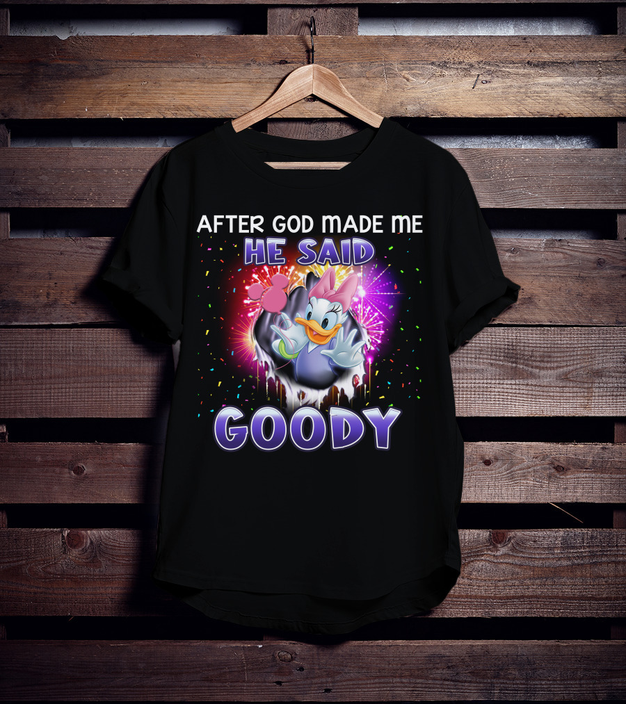 After God Made Me He Said Goody Daisy Duck Celebration Explosion T-Shirt