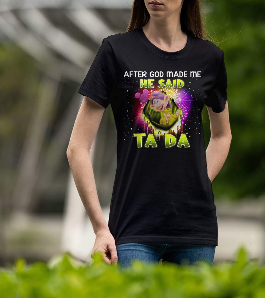 After God Made Me He Said Ta Da Dopey T-Shirt