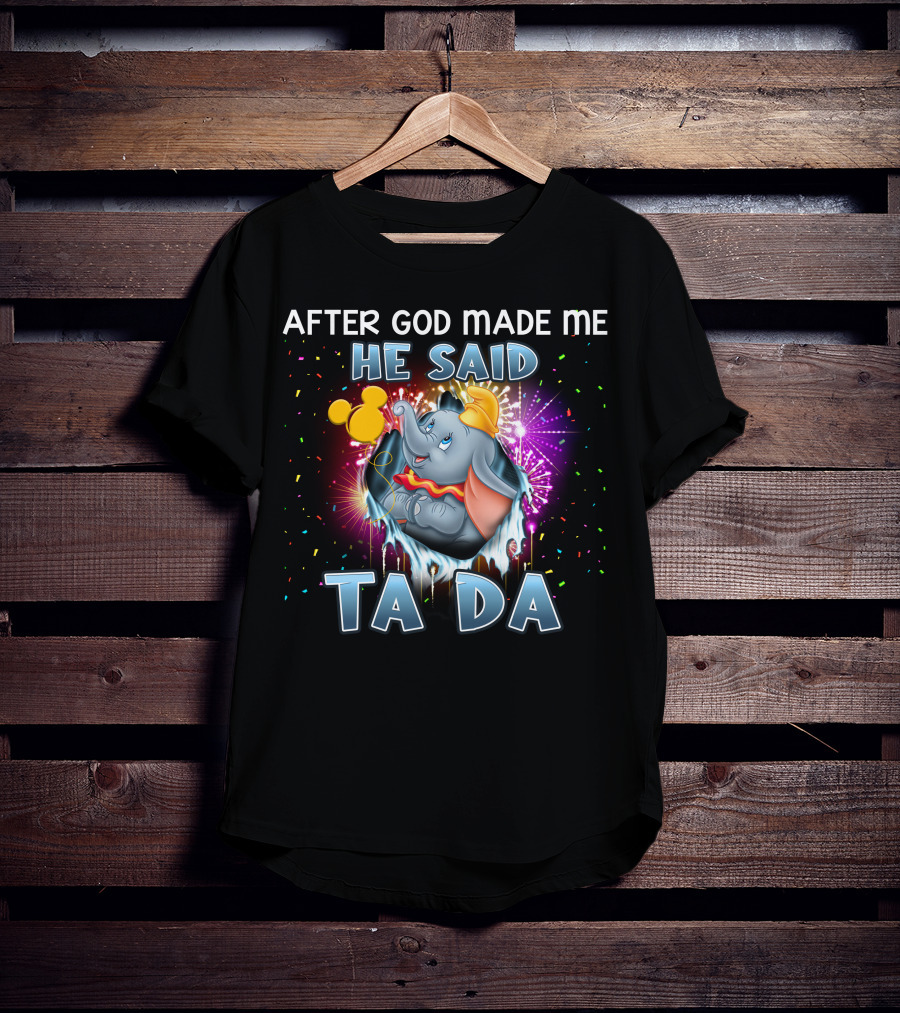 After God Made Me He Said Ta Da Dumbo T-Shirt