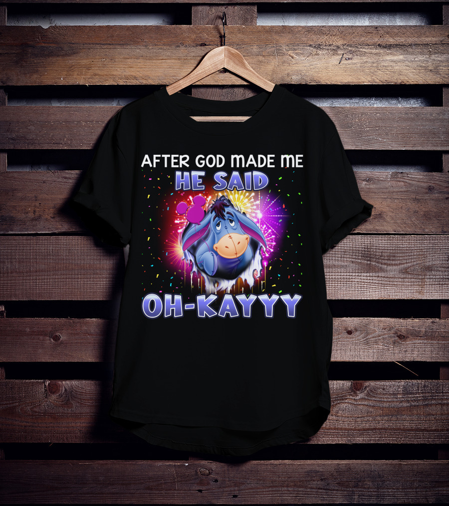 After God Made Me He Said Oh-Kayyy Eeyore T-Shirt