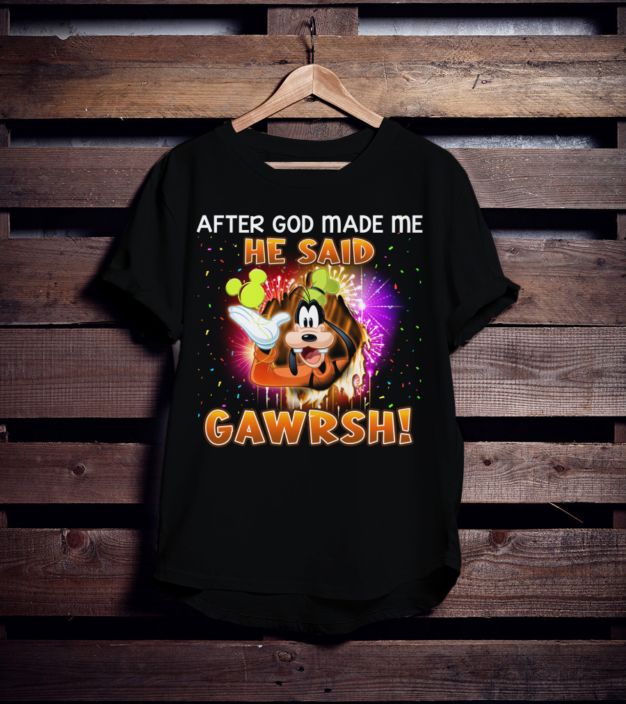 After God Made Me He Said Gawrsh! T-Shirt
