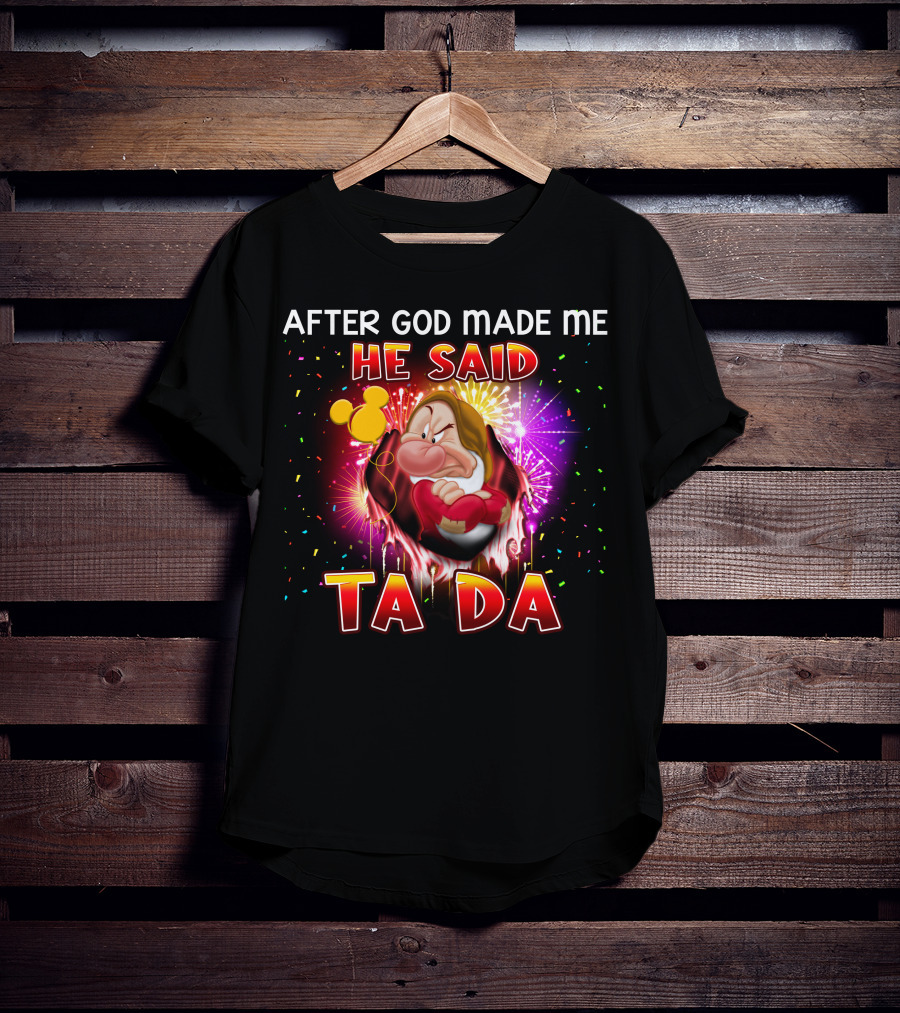 After God Made Me He Said Ta Da Grumpy T-Shirt