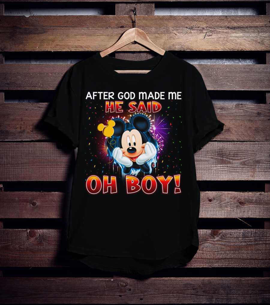 Mickey After God Made Me He Said Oh Boy! T-Shirt