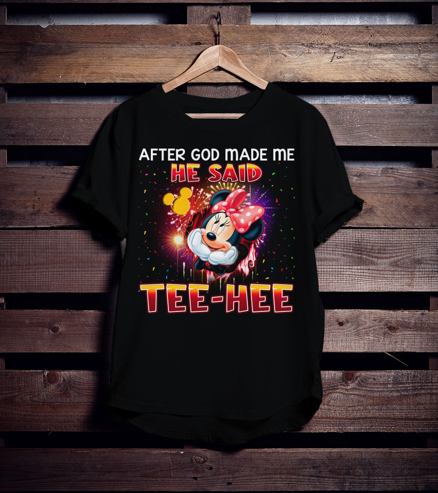 After God Made Me He Said Tee-Hee Minnie T-Shirt