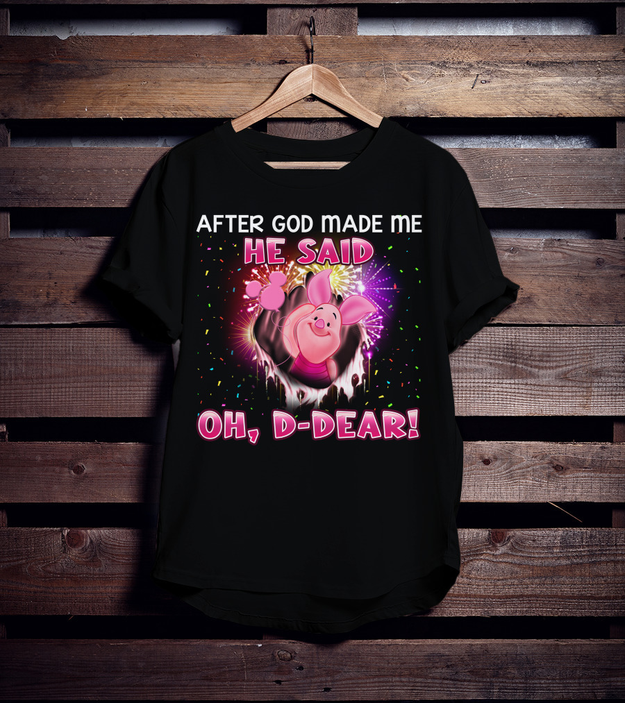 After God Made Me He Said Oh D-Dear! Piglet T-Shirt