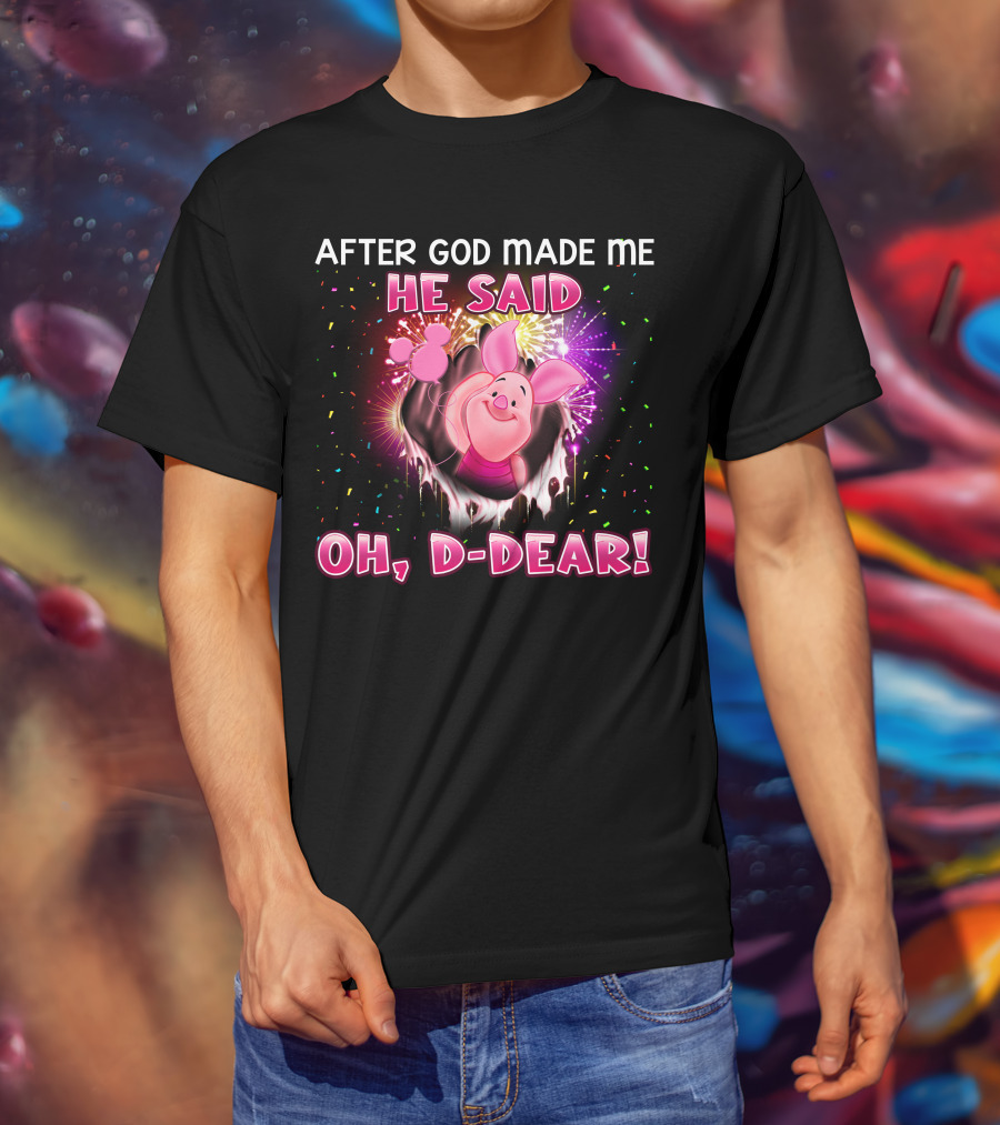 After God Made Me He Said Oh D-Dear! Piglet T-Shirt