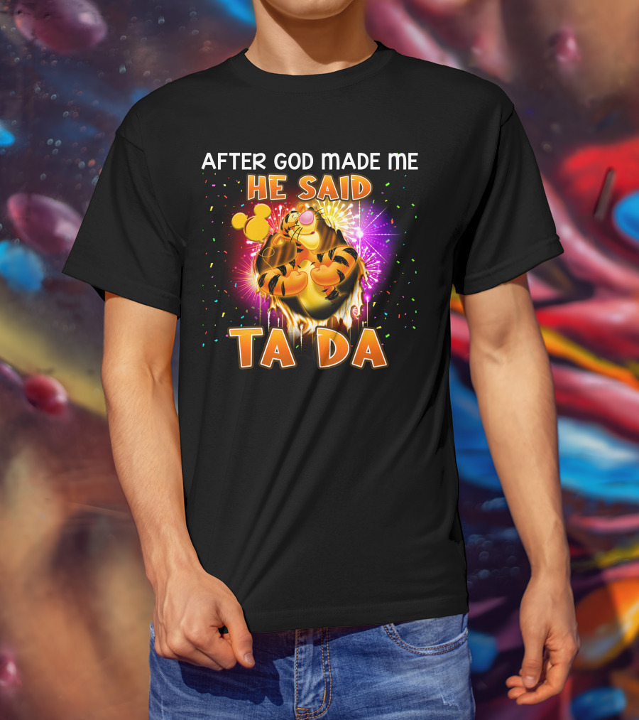 After God Made Me He Said Ta Da Tigger T-Shirt