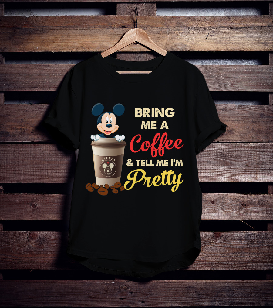 Bring Me A Coffee & Tell Me I'm Pretty Mickey Mouse T-Shirt