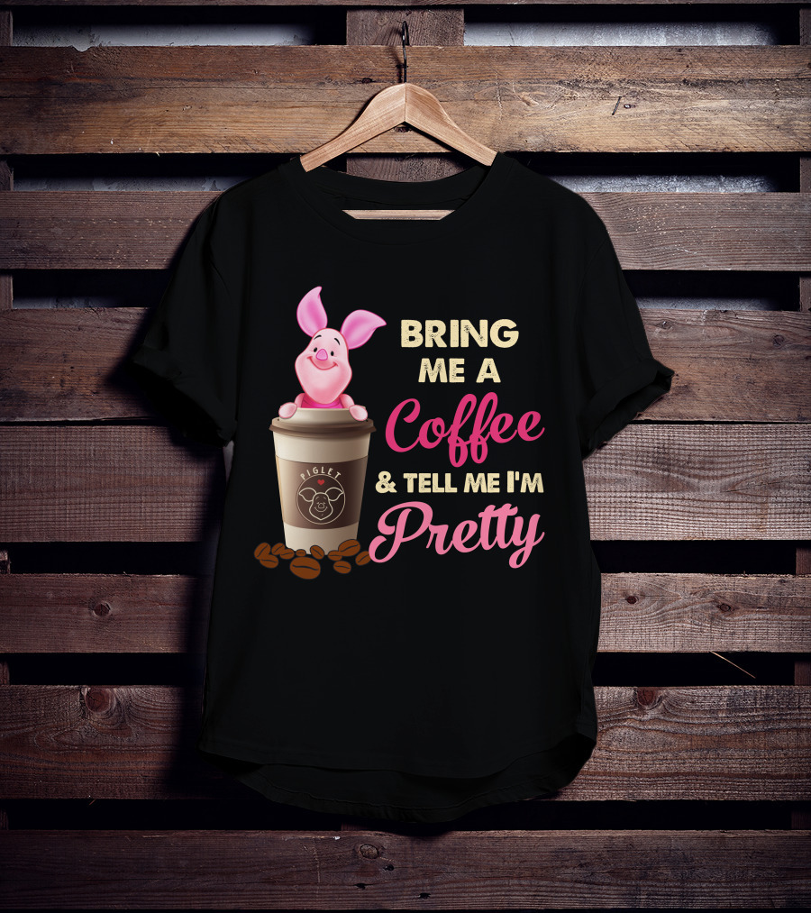 Bring Me A Coffee And Tell Me I'm Pretty Piglet Coffee Cup T-Shirt