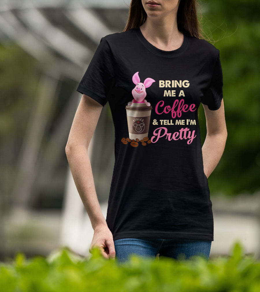 Bring Me A Coffee And Tell Me I'm Pretty Piglet Coffee Cup T-Shirt