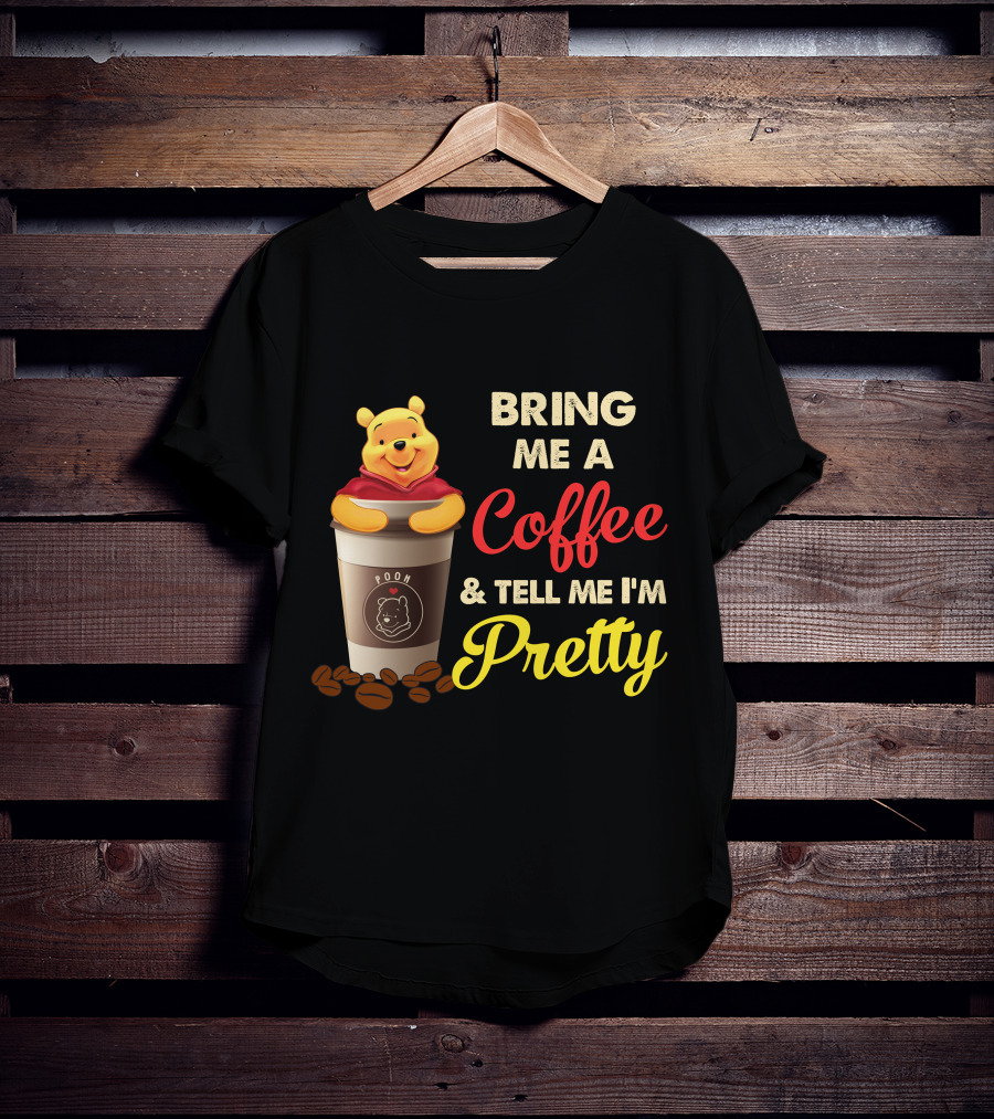 Bring Me A Pooh Coffee & Tell Me I'm Pretty T-Shirt