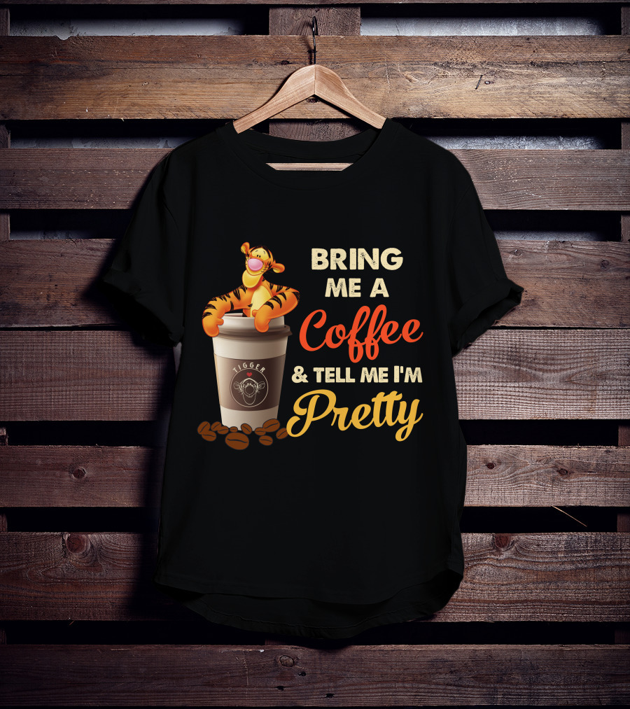 Bring Me A Coffee & Tell Me I'm Pretty Tigger T-Shirt