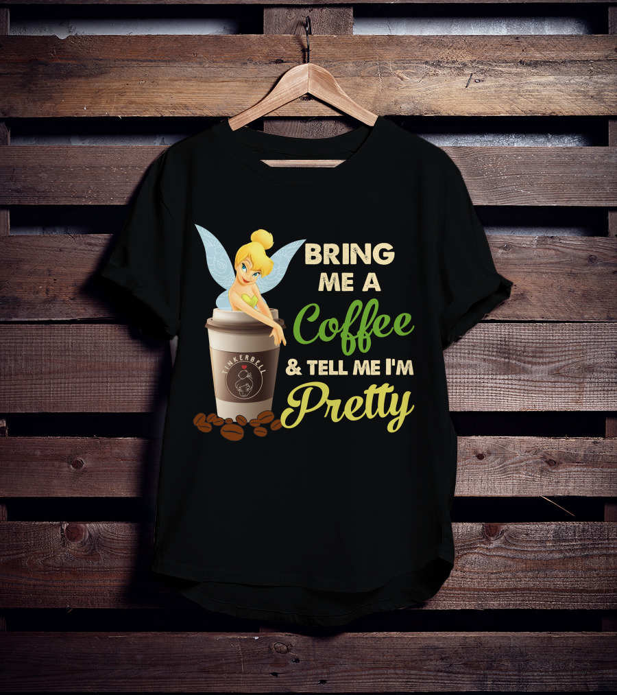 Bring Me A Coffee & Tell Me I'm Pretty Tinker Bell T-Shirt