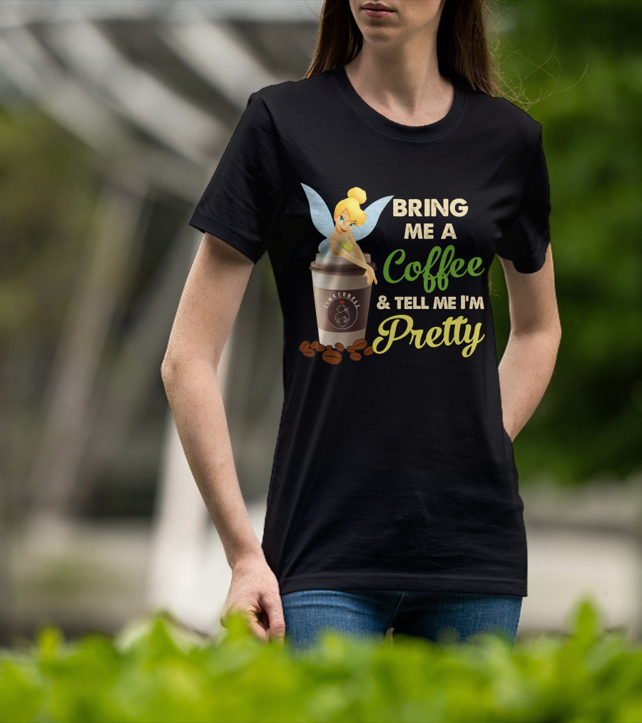 Bring Me A Coffee & Tell Me I'm Pretty Tinker Bell T-Shirt