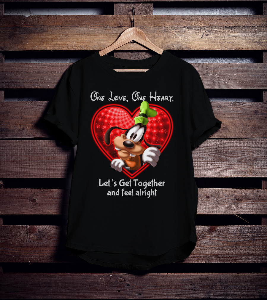 One Love One Heart Let's Get Together And Feel Alright Goofy Love T-Shirt