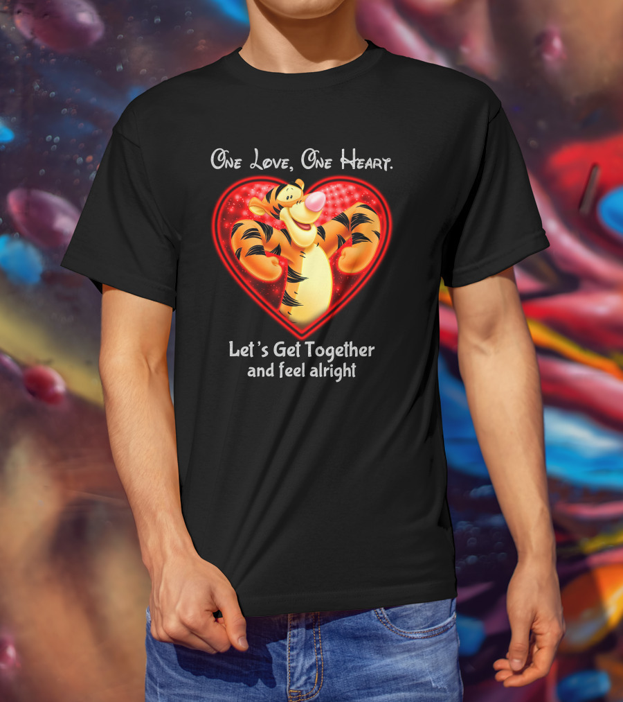 One Love One Heart Let's Get Together Tigger Feel Alright T-Shirt