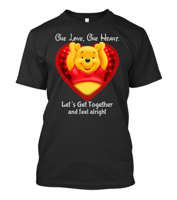 One Love One Heart Pooh Let's Get Together And Feel Alright T-Shirt