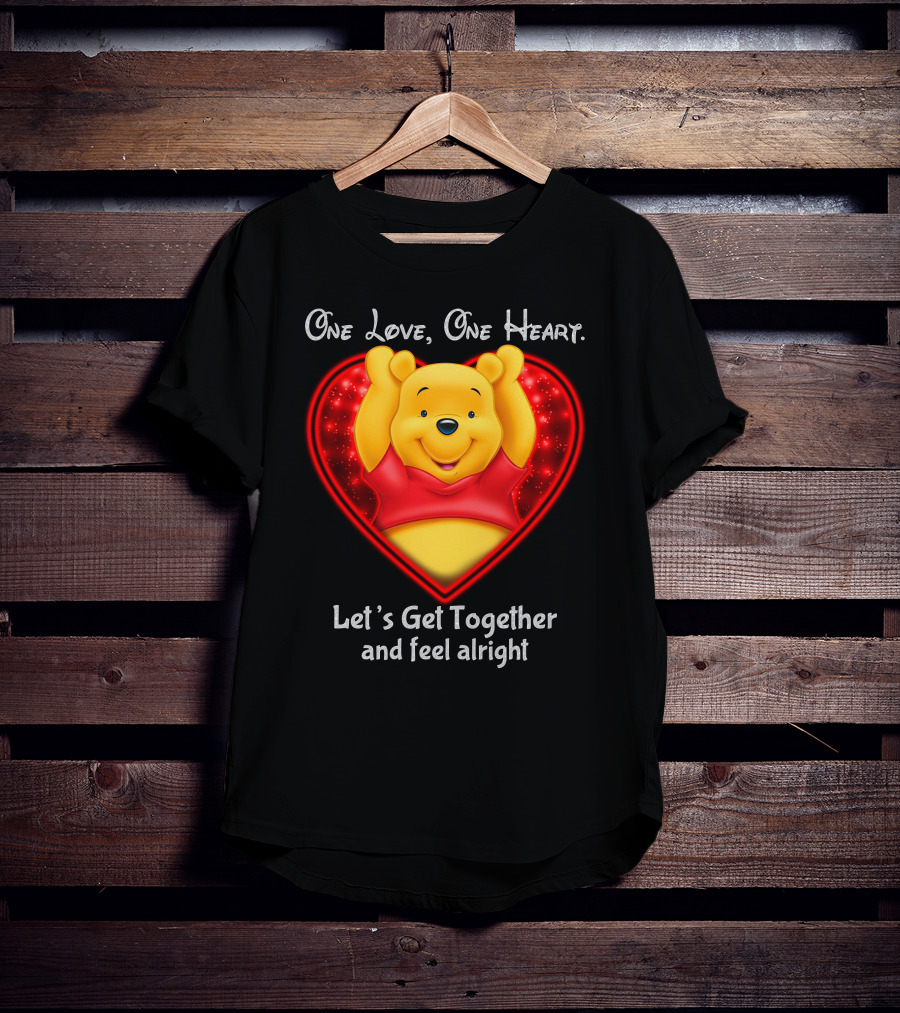 One Love One Heart Pooh Let's Get Together And Feel Alright T-Shirt