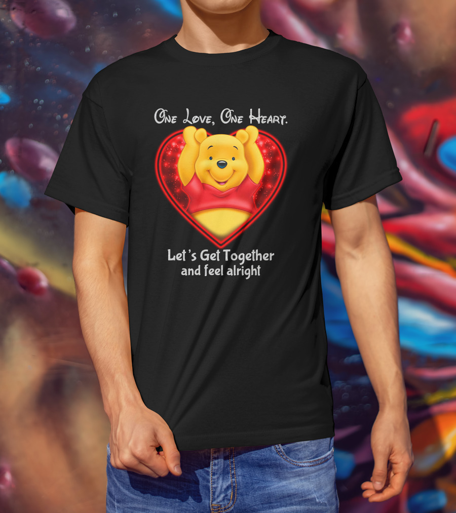 One Love One Heart Pooh Let's Get Together And Feel Alright T-Shirt